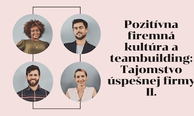 Pozitívna firemná kultúra a teambuilding: Tajomstvo úspešnej firmy II.