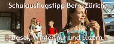 Schulausflugstipp Bern, Zürich, Basel, Winterthur und Luzern